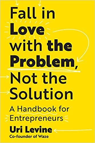 Fall in Love with the Problem, Not the Solution